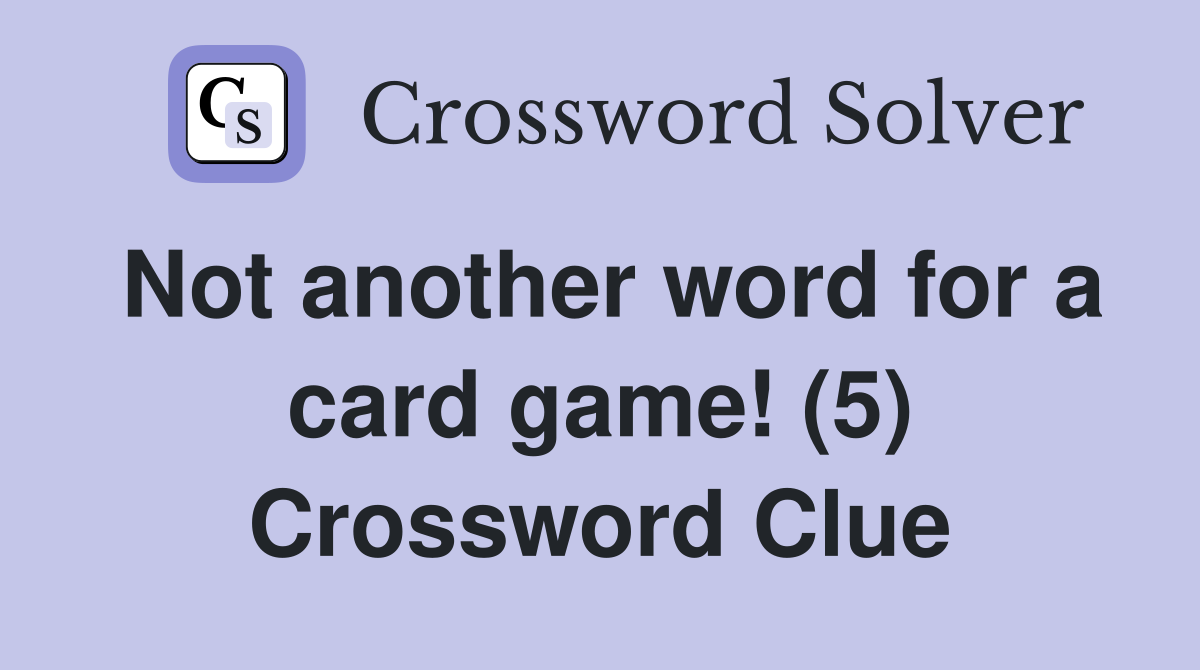 Not another word for a card game! (5) Crossword Clue