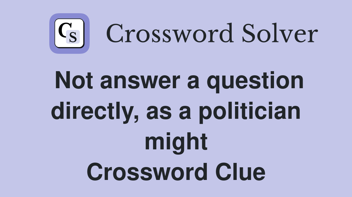 Not answer a question directly, as a politician might Crossword Clue
