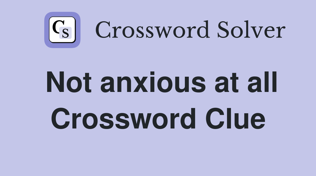 Not anxious at all Crossword Clue