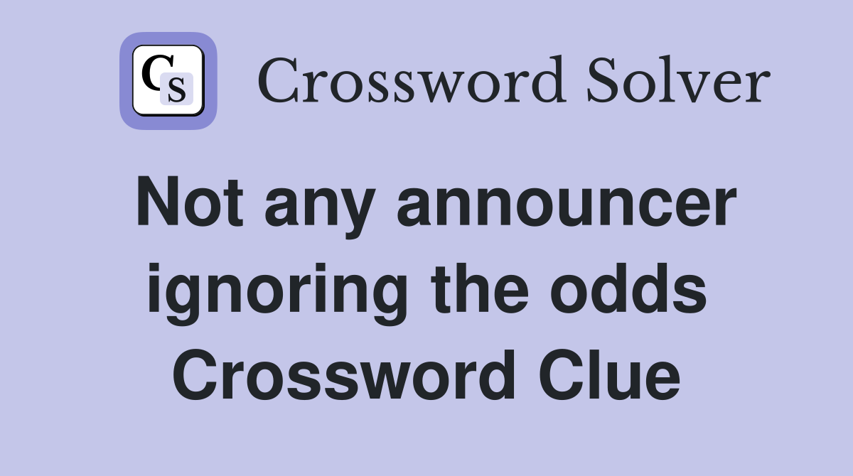 Not any announcer ignoring the odds Crossword Clue
