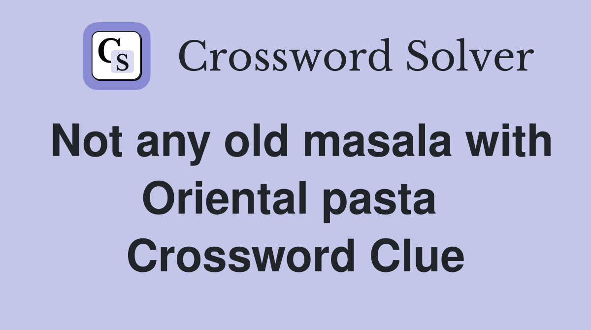 Not any old masala with Oriental pasta  Crossword Clue