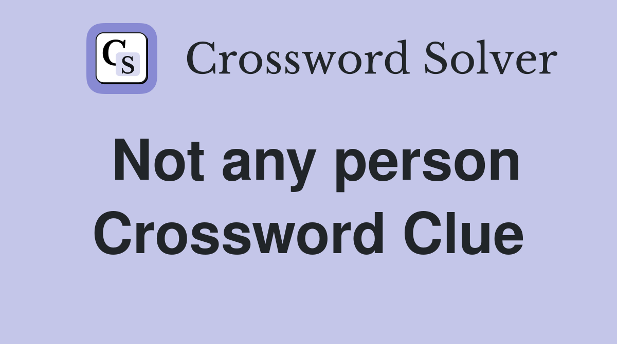Not any person Crossword Clue