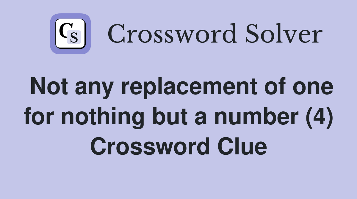 Not any replacement of one for nothing but a number (4) Crossword Clue