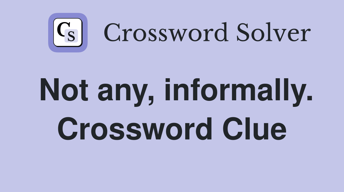 Not any, informally. Crossword Clue