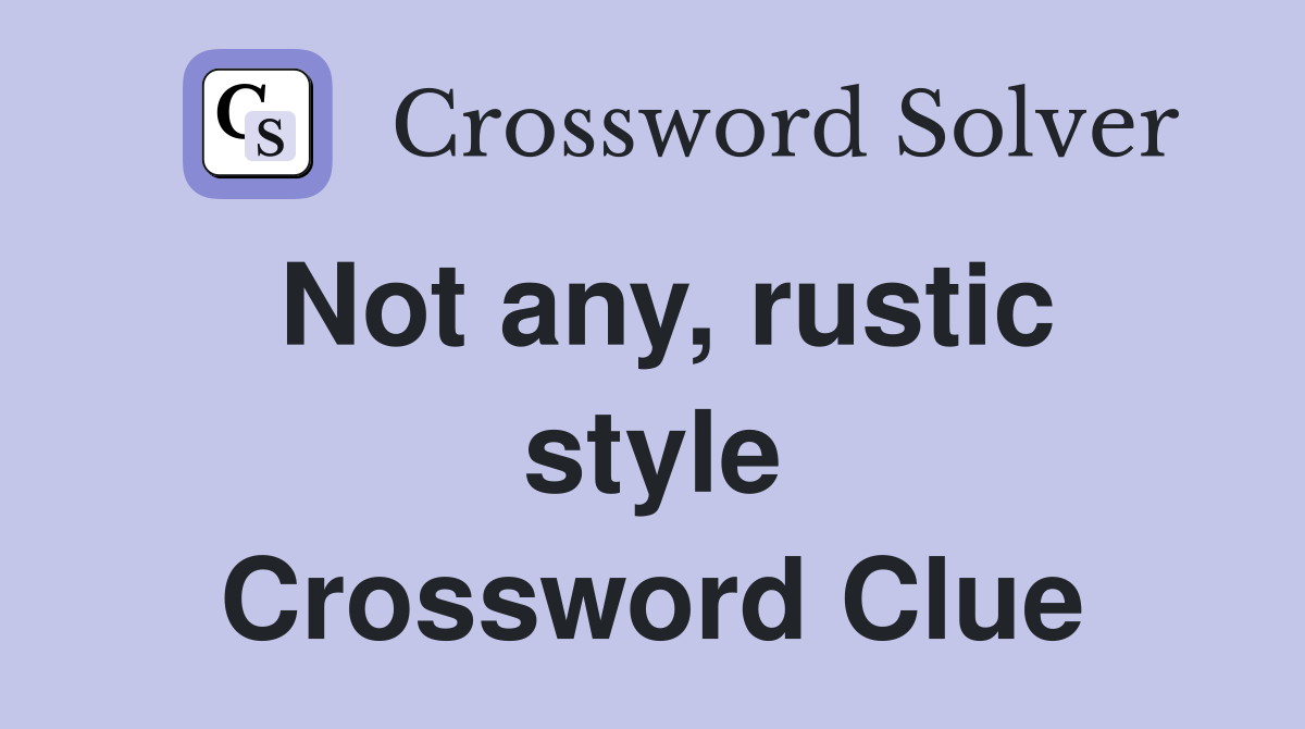 Not any, rustic style Crossword Clue