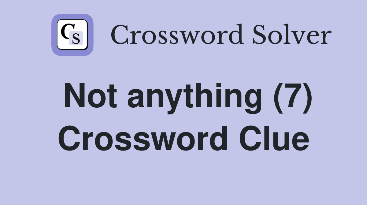 Not anything (7) Crossword Clue
