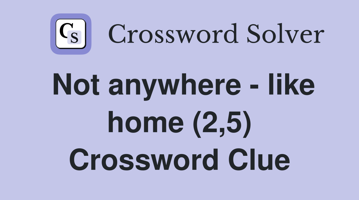 Not anywhere - like home (2,5) Crossword Clue