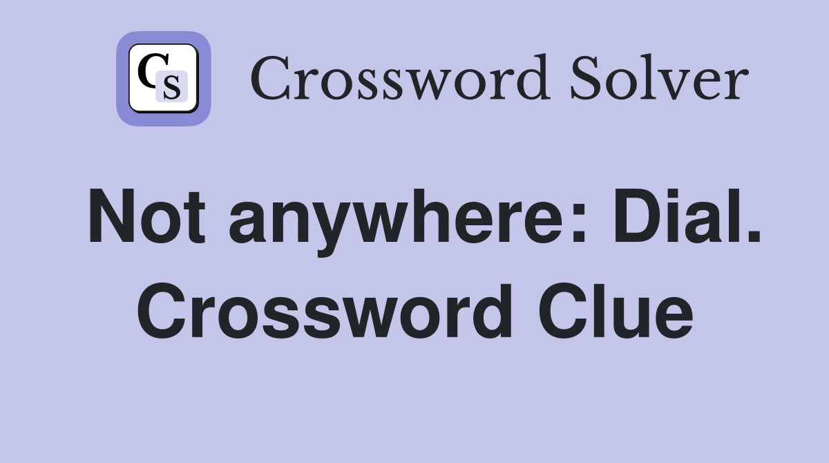 Not anywhere: Dial. Crossword Clue
