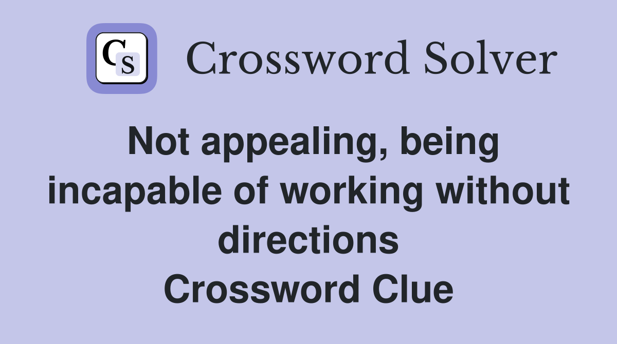 Not appealing, being incapable of working without directions Crossword Clue