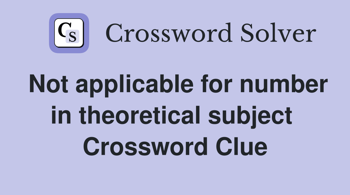 Not applicable for number in theoretical subject  Crossword Clue
