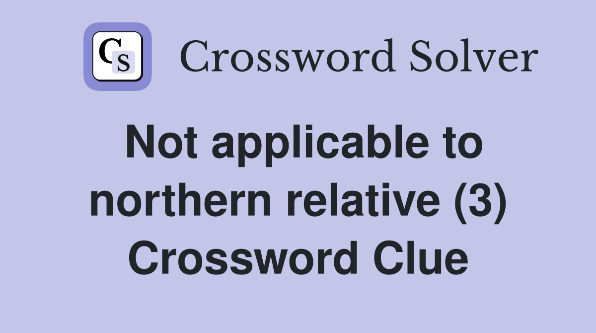 Not applicable to northern relative (3) Crossword Clue