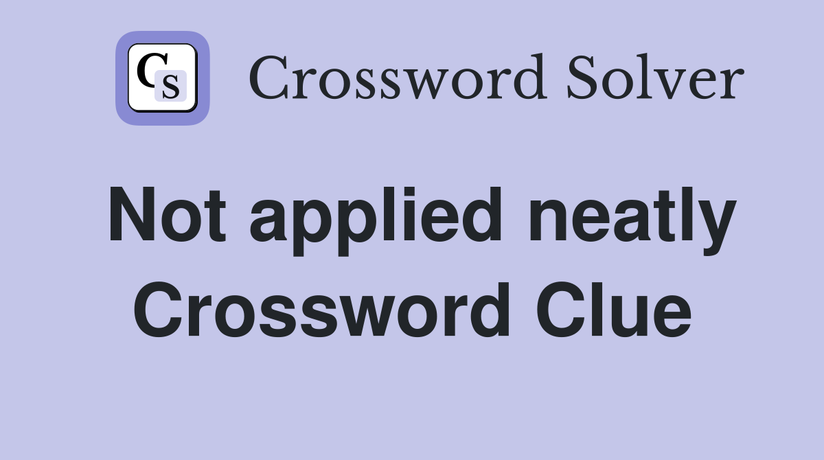 Not applied neatly Crossword Clue