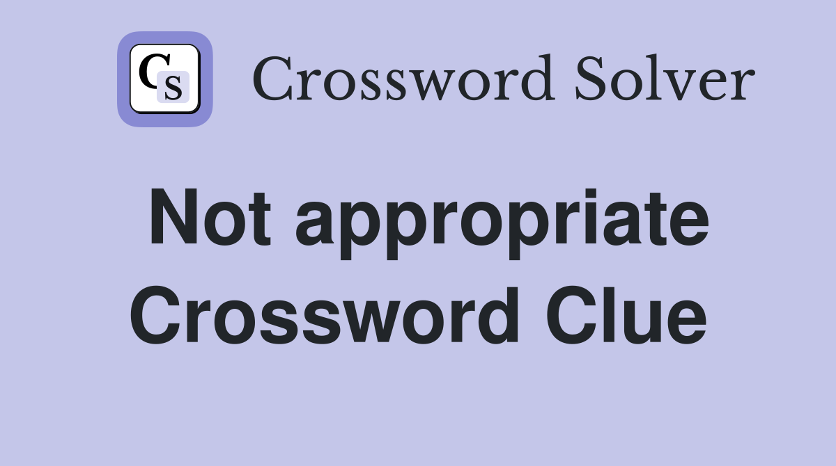 Not appropriate Crossword Clue Answers Crossword Solver