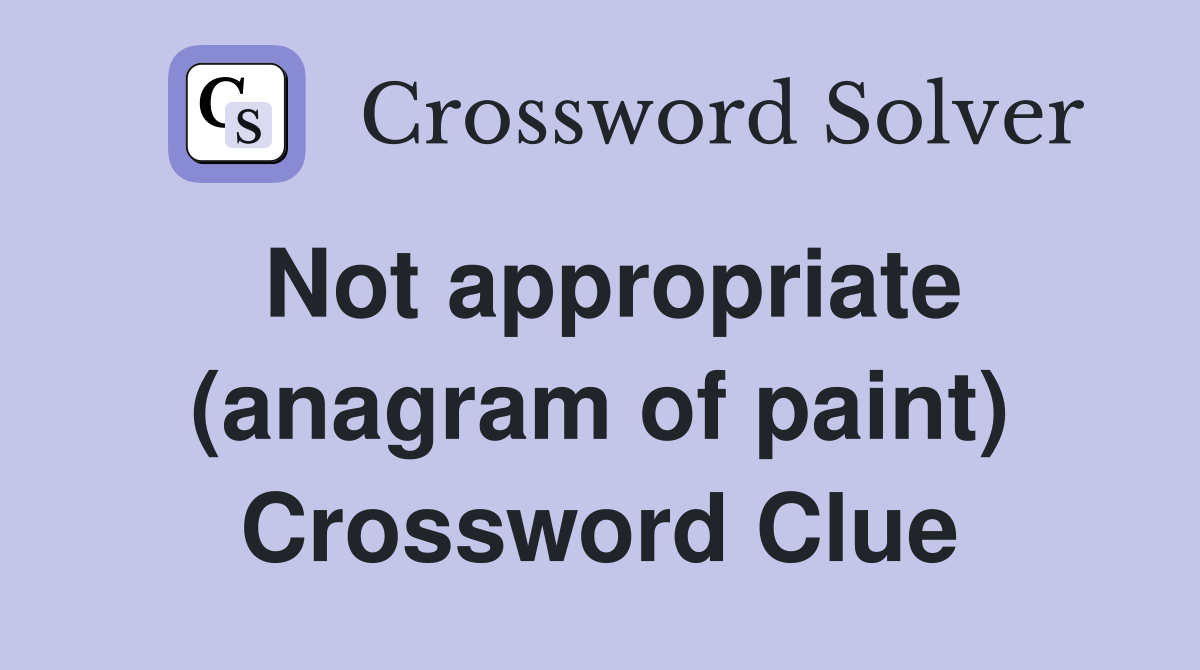 Not appropriate (anagram of paint) Crossword Clue