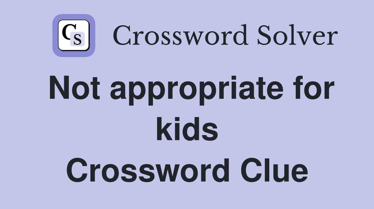 Not appropriate for kids Crossword Clue