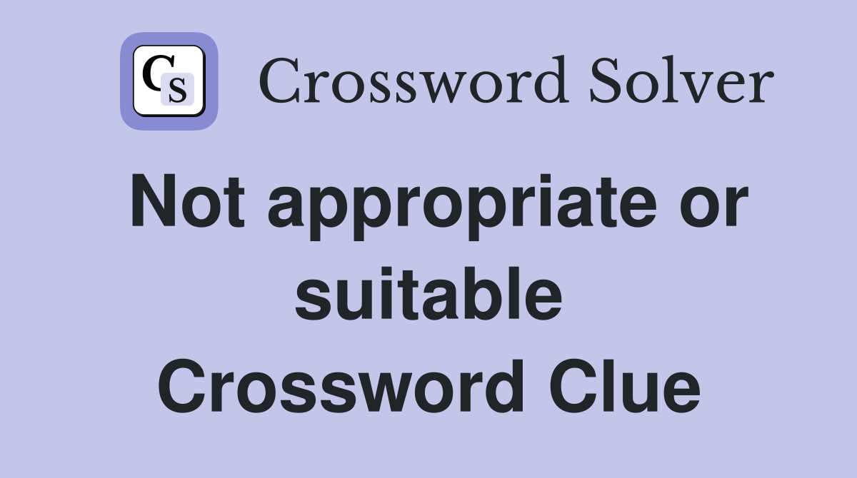 Not appropriate or suitable Crossword Clue