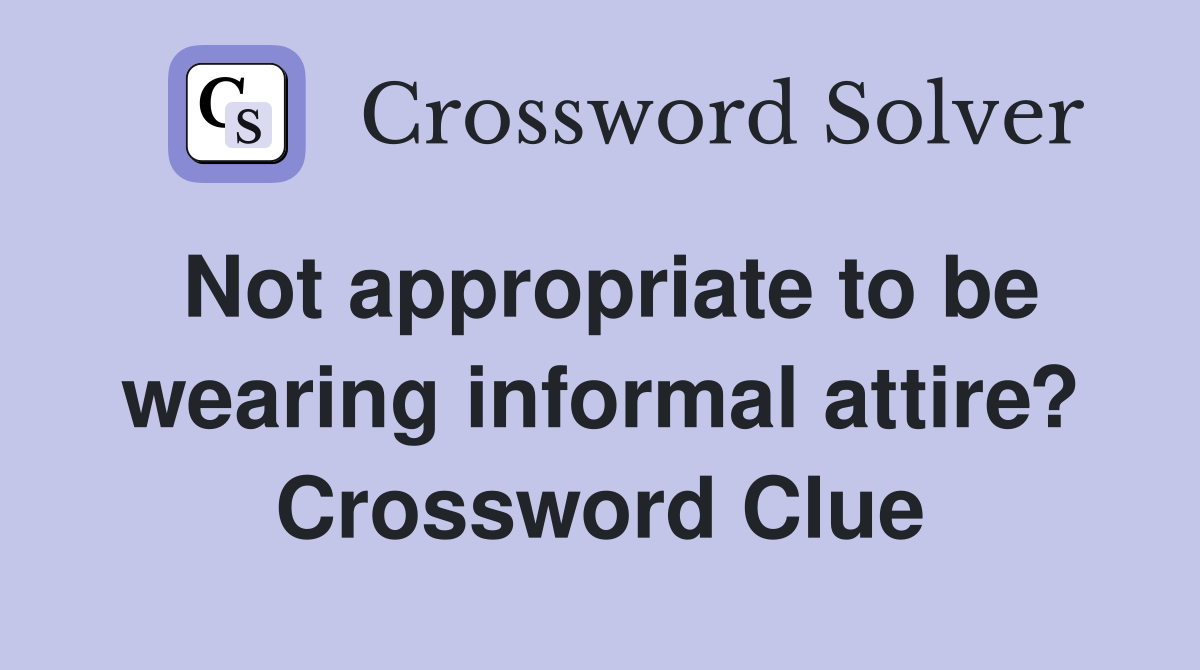 Not appropriate to be wearing informal attire? Crossword Clue