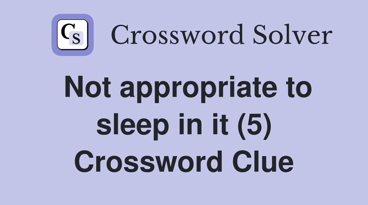 Not appropriate to sleep in it (5) Crossword Clue