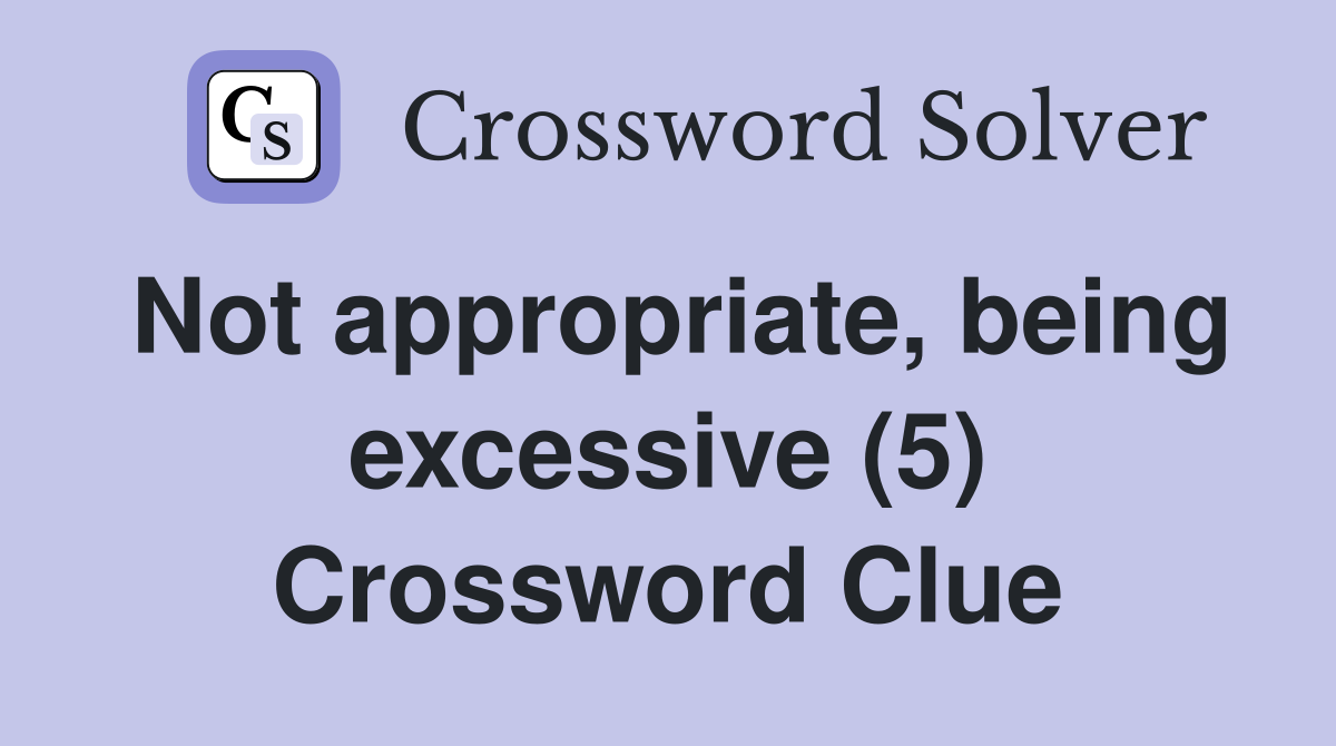 Not appropriate, being excessive (5) Crossword Clue