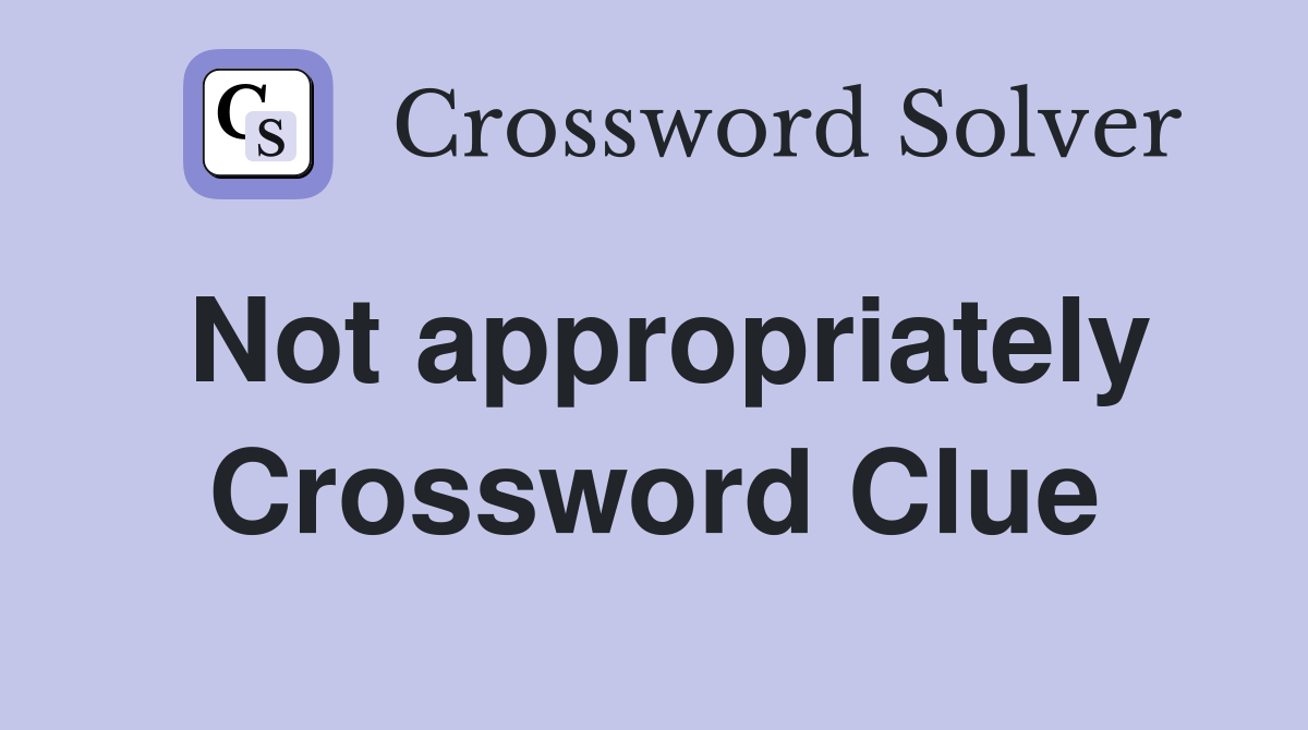 Not appropriately Crossword Clue