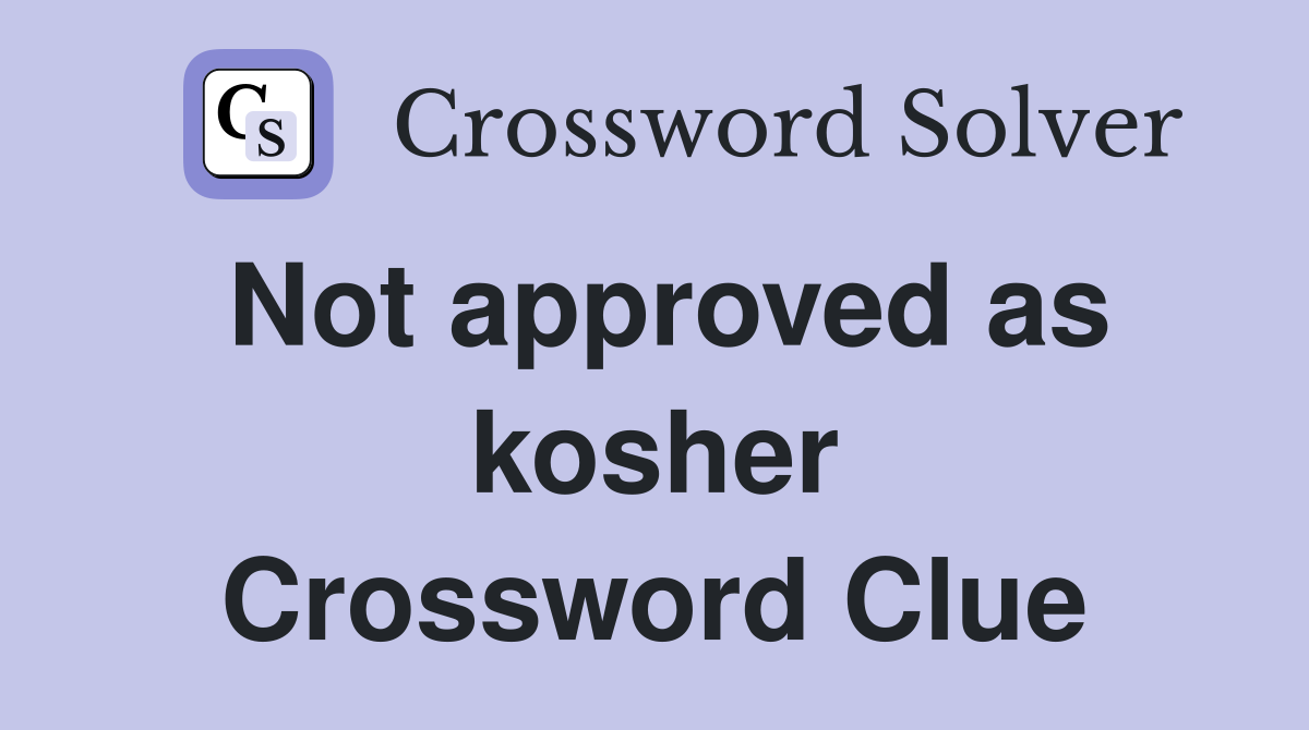 Not approved as kosher Crossword Clue