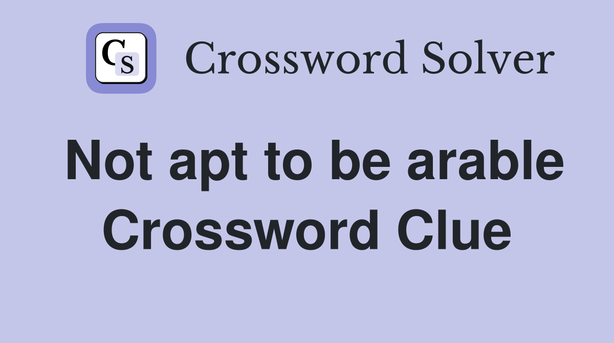 Not apt to be arable Crossword Clue