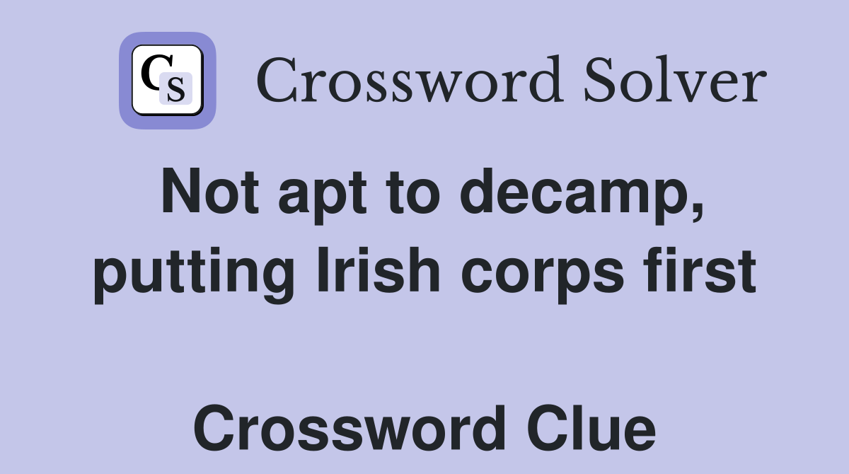 Not apt to decamp, putting Irish corps first  Crossword Clue