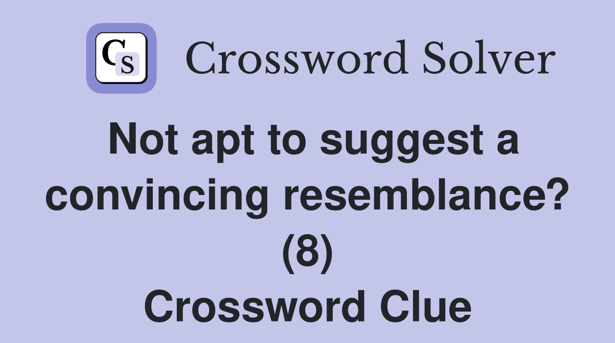 Not apt to suggest a convincing resemblance? (8) Crossword Clue
