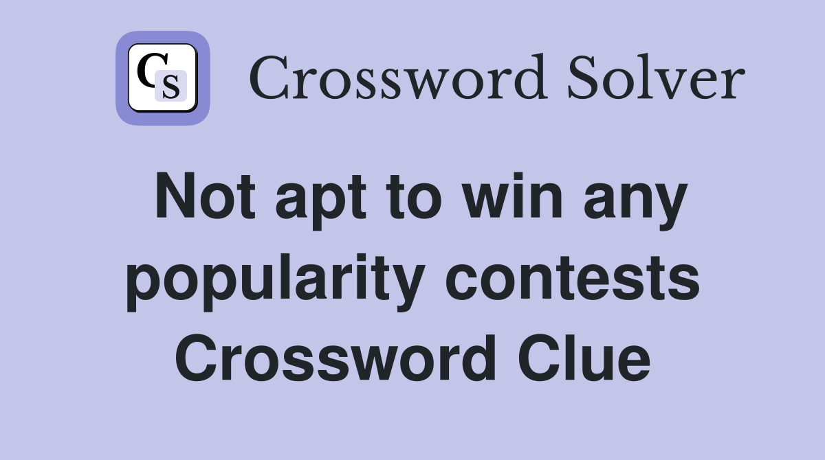 Not apt to win any popularity contests Crossword Clue