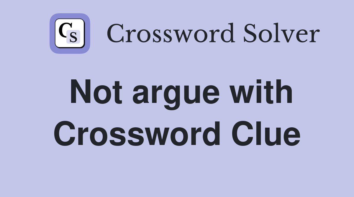 Not argue with Crossword Clue