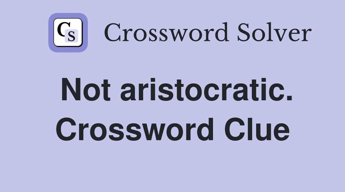 Not aristocratic. Crossword Clue