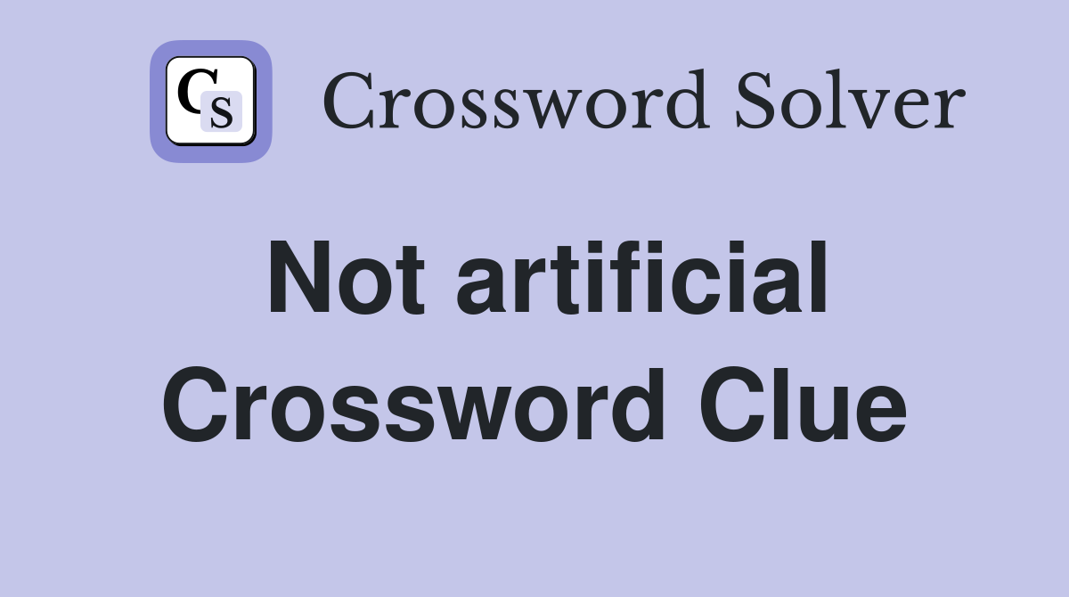 Not artificial Crossword Clue