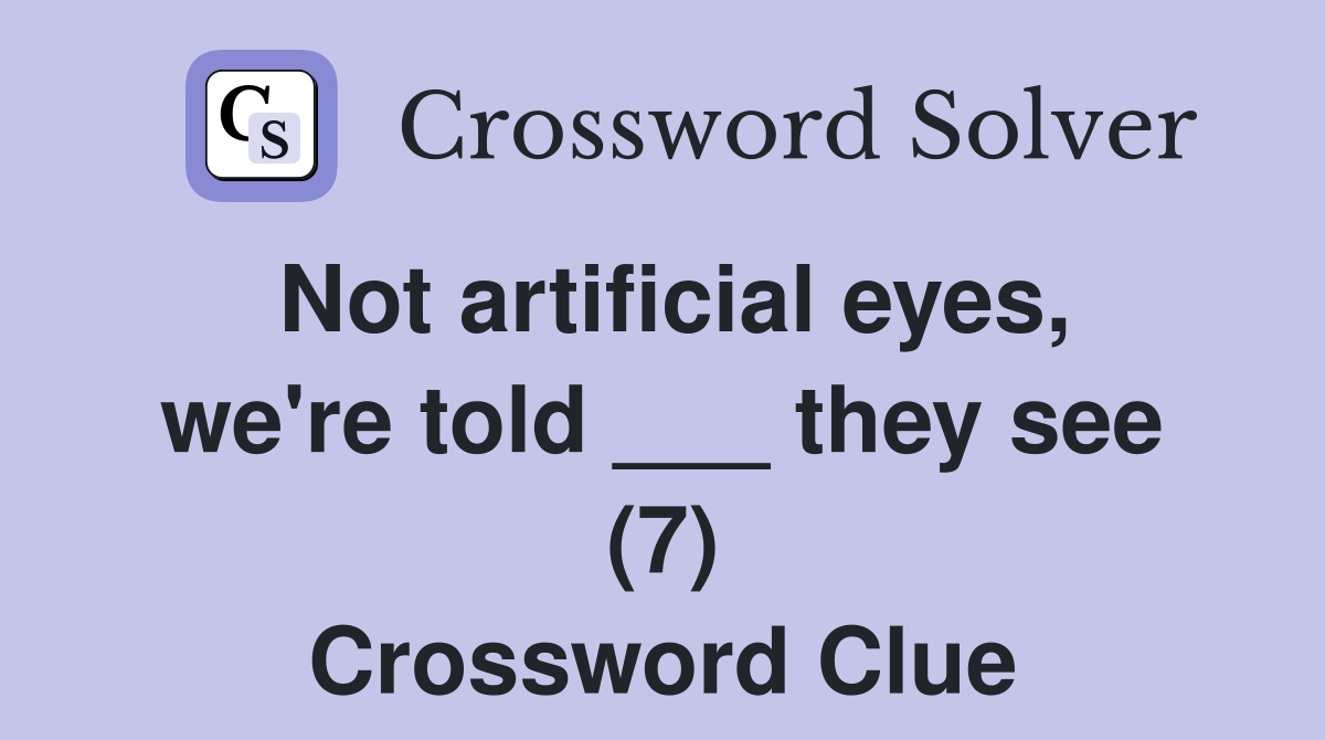 Not artificial eyes, we're told ___ they see (7) Crossword Clue