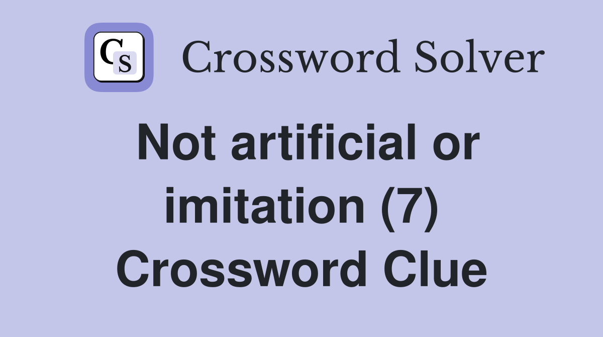 Not artificial or imitation (7) Crossword Clue