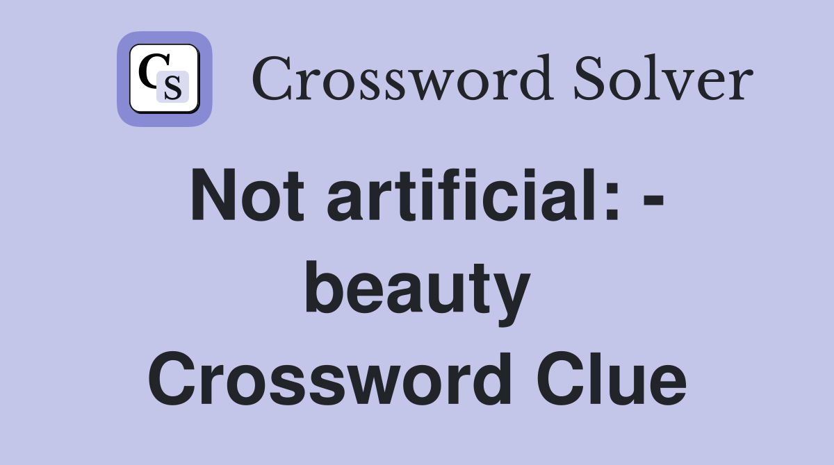 Not artificial: - beauty Crossword Clue