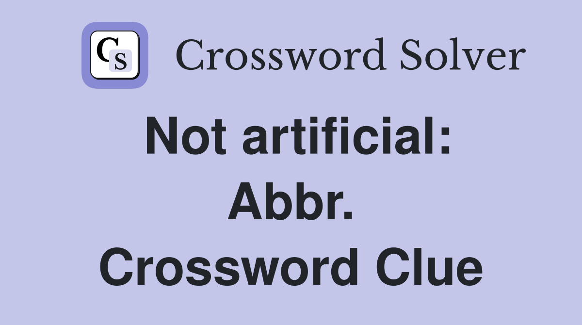 Not artificial: Abbr. Crossword Clue