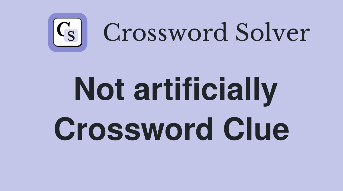 Not artificially Crossword Clue