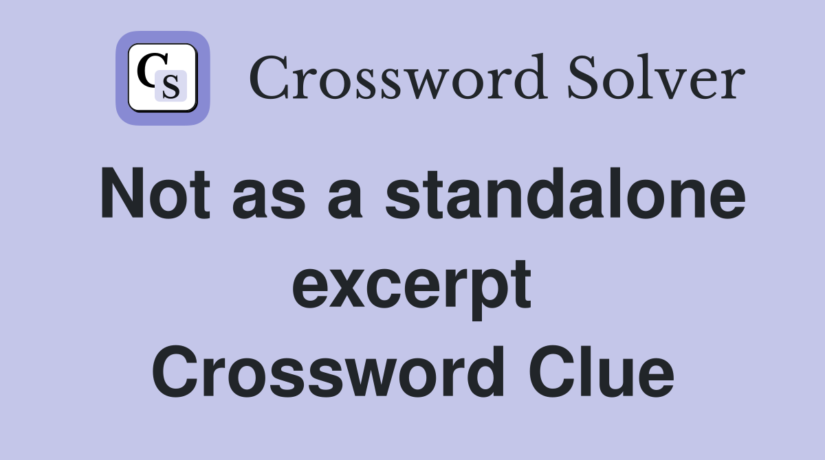 Not as a standalone excerpt Crossword Clue