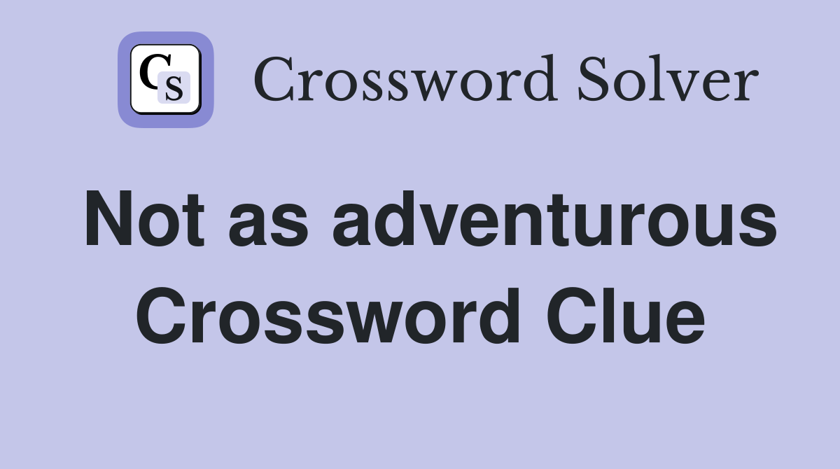 Not as adventurous Crossword Clue