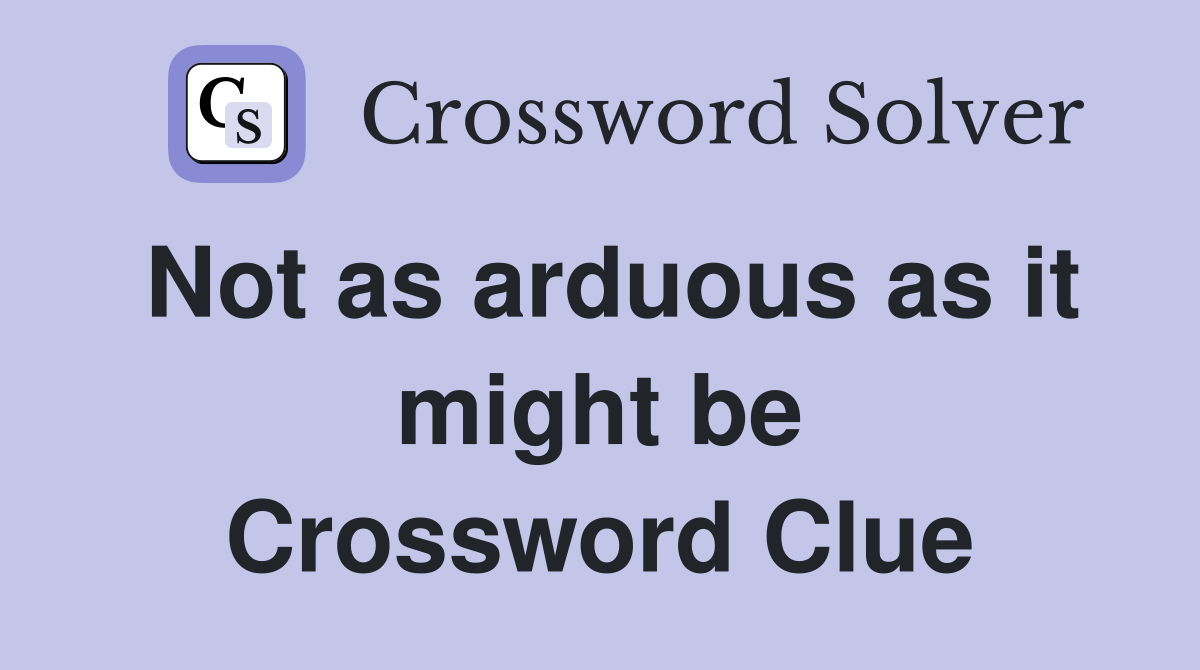 Not as arduous as it might be Crossword Clue