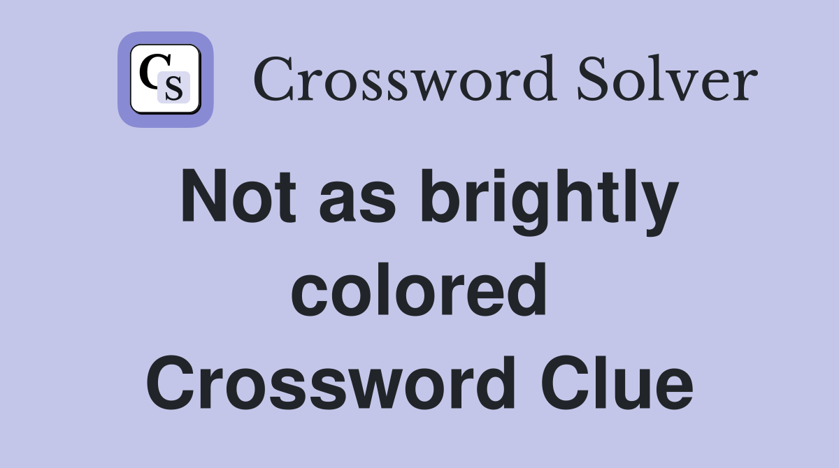 Not as brightly colored Crossword Clue