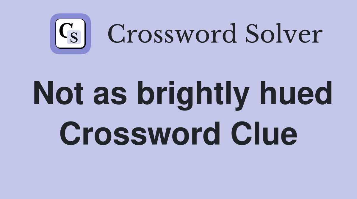 Not as brightly hued Crossword Clue