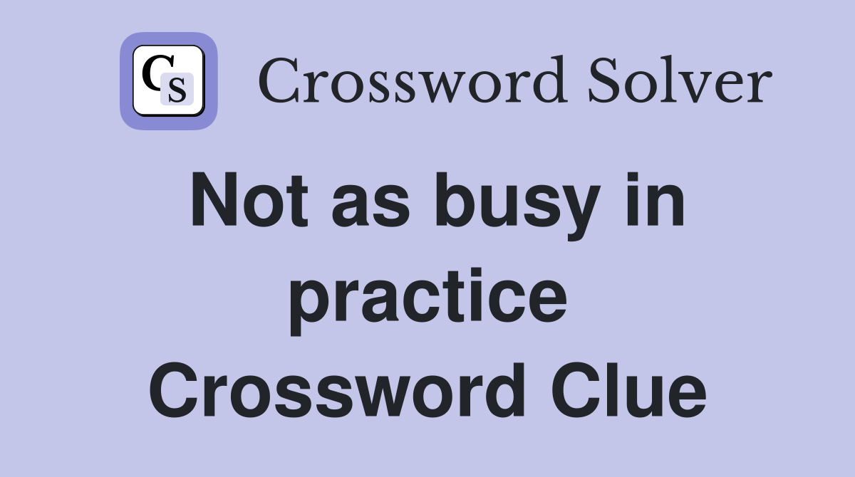 Not as busy in practice Crossword Clue