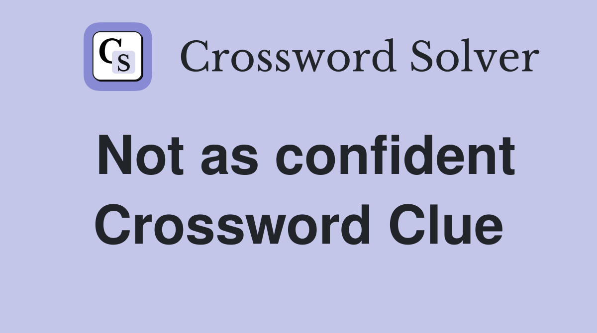 Not as confident Crossword Clue
