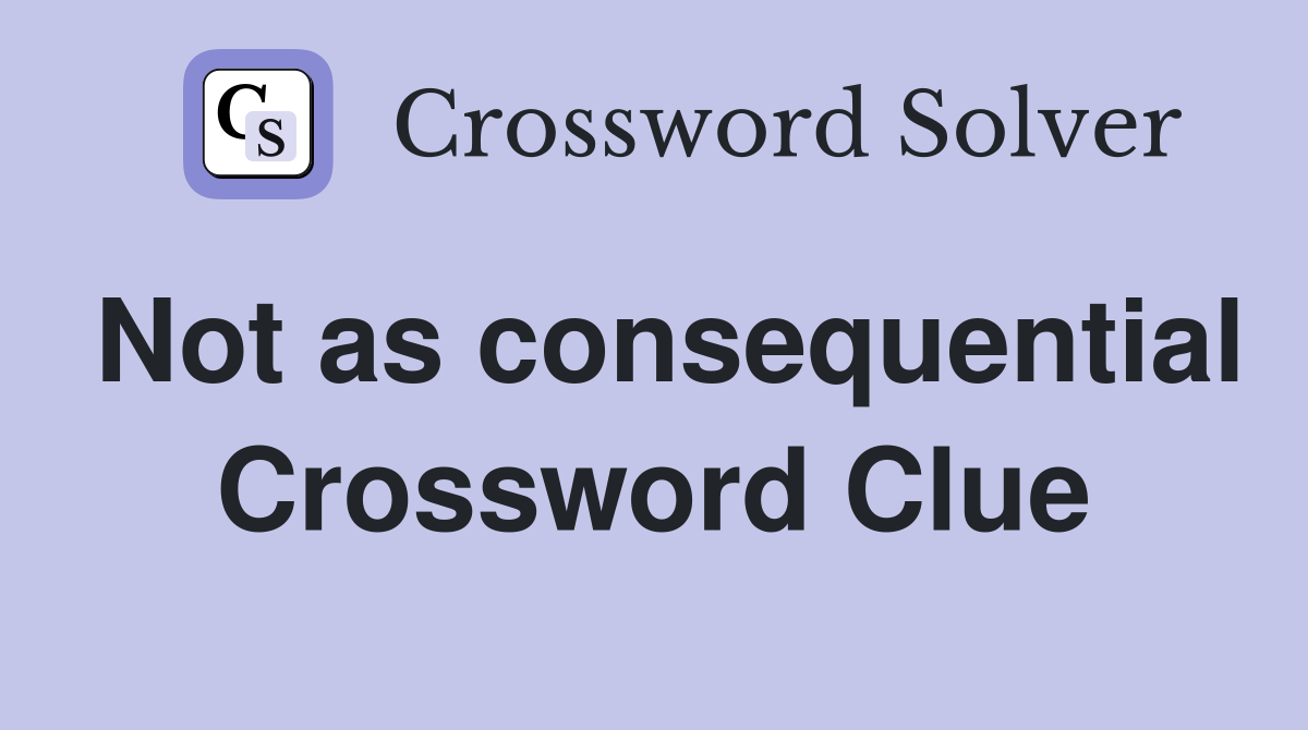 Not as consequential Crossword Clue