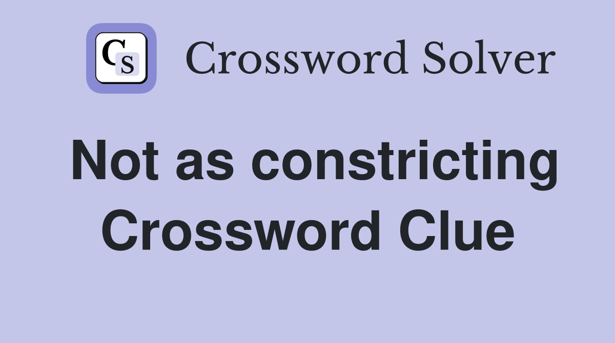 Not as constricting Crossword Clue