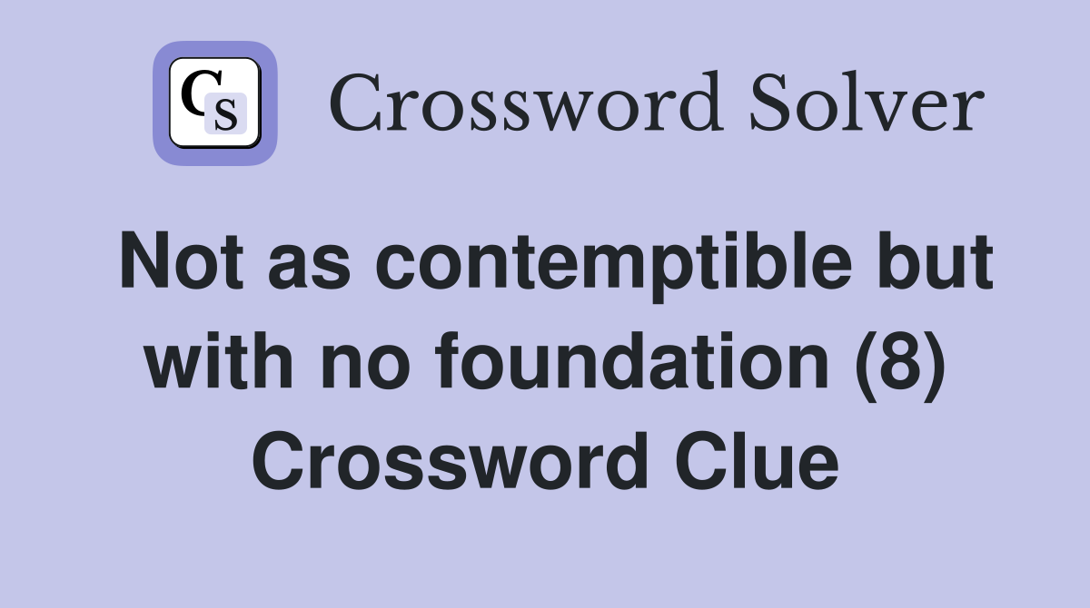 Not as contemptible but with no foundation (8) Crossword Clue