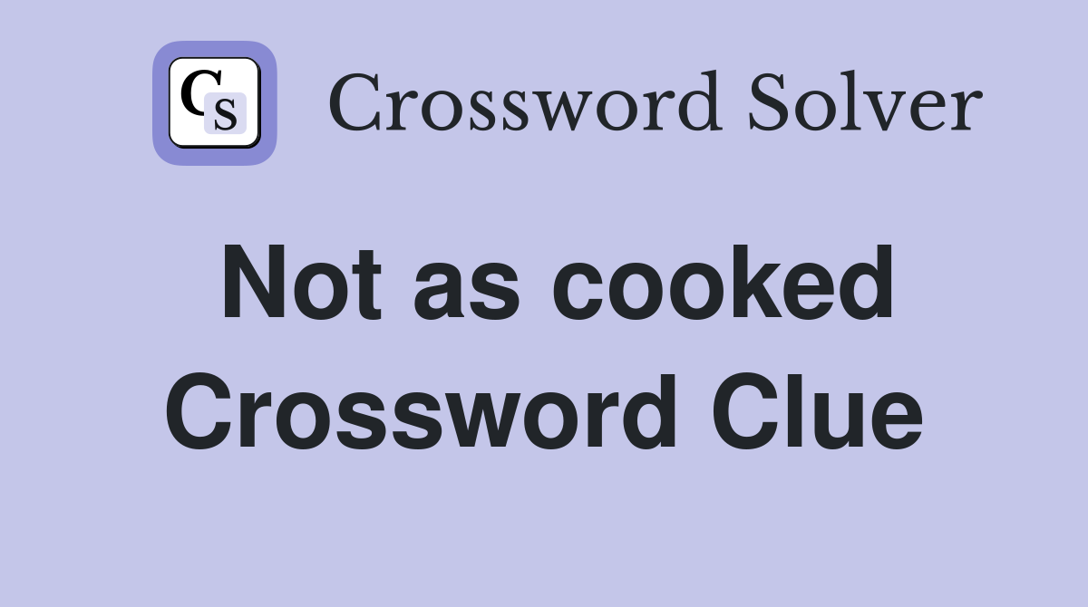 Not as cooked Crossword Clue