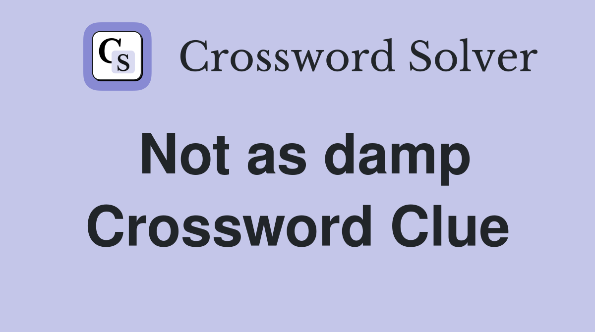 Not as damp Crossword Clue