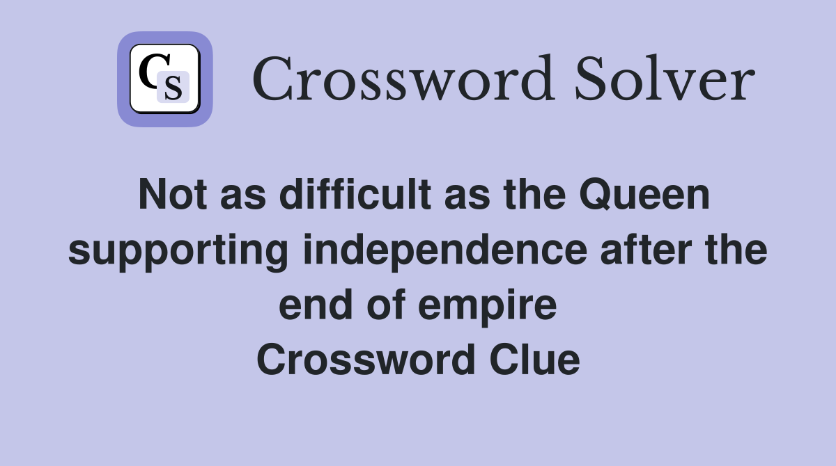 Not as difficult as the Queen supporting independence after the end of empire Crossword Clue